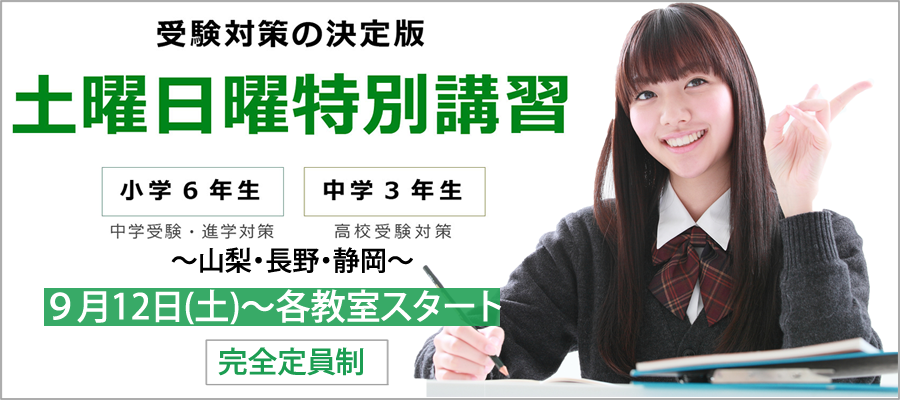 受験対策の決定版　土曜日曜特別講習　小学6年生　中学受験・進学対策　中学3年生　高校受験対策　9/12(土)～各教室スタート　完全定員制