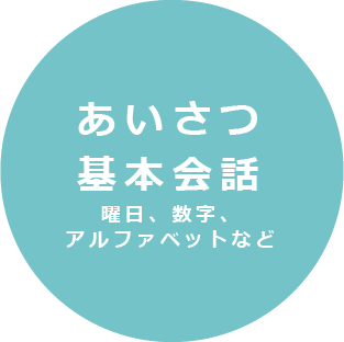 あいさつ、基本会話(曜日、数字、アルファベットなど）